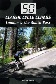 Title: 50 Classic Cycle Climbs: London & South East, Author: Adrian Bond