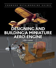 Title: Designing and Building a Miniature Aero-Engine, Author: Chris Turner