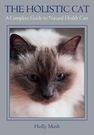 Title: Holistic Cat: A Complete Guide to Natural Health Care, Author: Holly Mash