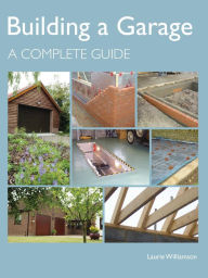 Title: Building a Garage: A Complete Guide, Author: Laurie Williamson