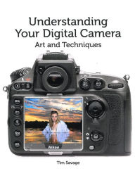 Title: Understanding Your Digital Camera: Art and Techniques, Author: Tim Savage