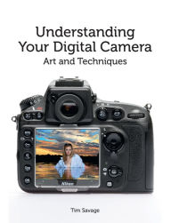 Title: Understanding Your Digital Camera: Art and Techniques, Author: Tim Savage