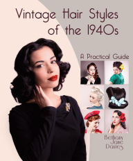 Title: Vintage Hair Styles of the 1940s: A Practical Guide, Author: Bethany Jane Davies