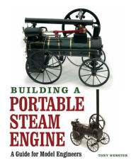 Title: Building a Portable Steam Engine: A Guide for Model Engineers, Author: Tony Webster