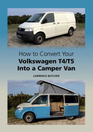 Title: How to Convert your Volkswagen T4/T5 into a Camper Van, Author: Lawrence Butcher