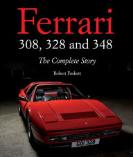 Title: Ferrari 308, 328 and 348: The Complete Story, Author: Robert Foskett