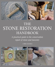 Title: Stone Restoration Handbook: A Practical Guide to the Conservation Repair of Stone and Masonry, Author: Chris Daniels