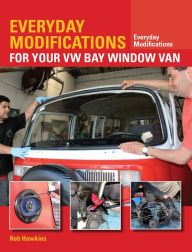 Title: Everyday Modifications for Your VW Bay Window Van: How to Make your Classic Van Easier to Live With and Enjoy, Author: Rob Hawkins