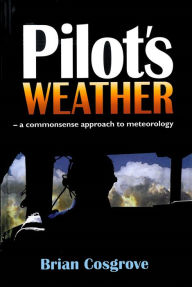 Title: Pilot's Weather: A Commonsense Approach to Meteorology, Author: Brtian Cosgrove