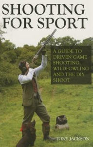 Title: Shooting for Sport: A Guide to Driven Game Shooting, Wildfowling and the DIY Shoot, Author: Tony Jackson