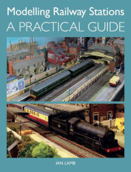 Title: Modelling Railway Stations: A Practical Guide, Author: Ian Lamb