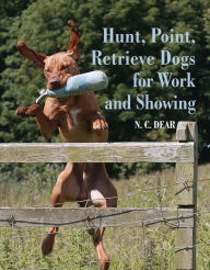 Title: Hunt-Point-Retrieve Dogs for Work and Showing, Author: Nigel Dear