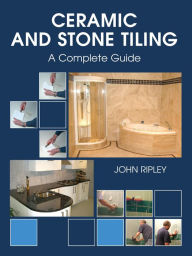 Title: Ceramic and Stone Tiling: A Complete Guide, Author: John Ripley