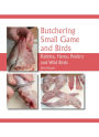 Butchering Small Game and Birds: Rabbits, Hares, Poultry and Wild Birds