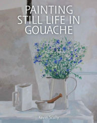 Title: Painting Still Life in Gouache, Author: Kevin Scully