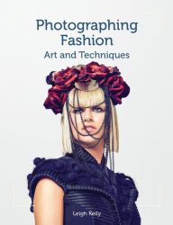 Title: Photographing Fashion: Art and Techniques, Author: Leigh Keily