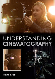 Title: Understanding Cinematography, Author: Brian Hall