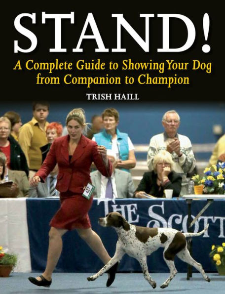 Stand!: A Complete Guide to Showing Your Dog from Companion Champion