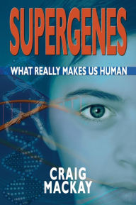 Title: Supergenes: What Really Makes Us Human, Author: Craig MacKay