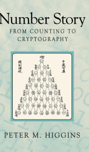 Title: Number Story: From Counting to Cryptography / Edition 1, Author: Peter Michael Higgins