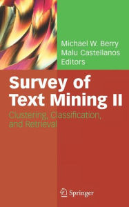 Title: Survey of Text Mining II: Clustering, Classification, and Retrieval / Edition 1, Author: Michael W. Berry