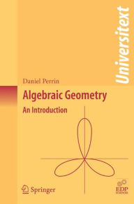 Title: Algebraic Geometry: An Introduction / Edition 1, Author: Daniel Perrin