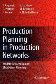 Title: Production Planning in Production Networks: Models for Medium and Short-term Planning / Edition 1, Author: Pierluigi Argoneto