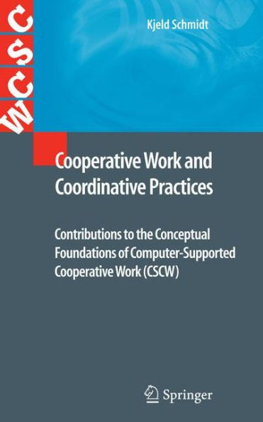 Cooperative Work and Coordinative Practices: Contributions to the Conceptual Foundations of Computer-Supported Cooperative Work (CSCW) / Edition 1