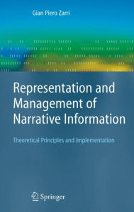 Title: Representation and Management of Narrative Information: Theoretical Principles and Implementation / Edition 1, Author: Gian Piero Zarri