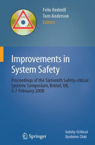 Title: Improvements in System Safety: Proceedings of the Sixteenth Safety-critical Systems Symposium, Bristol, UK, 5-7 February 2008, Author: Felix Redmill