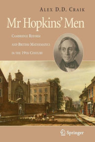 Title: Mr Hopkins' Men: Cambridge Reform and British Mathematics in the 19th Century / Edition 1, Author: A.D.D. Craik