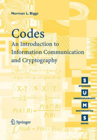 Title: Codes: An Introduction to Information Communication and Cryptography / Edition 1, Author: Norman L. Biggs