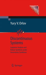 Title: Discontinuous Systems: Lyapunov Analysis and Robust Synthesis under Uncertainty Conditions / Edition 1, Author: Yury V. Orlov