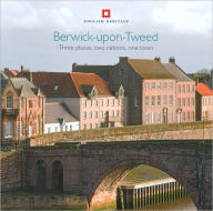 Title: Berwick-upon-Tweed: Three Places, Two Nations, One Town, Author: Adam Menuge