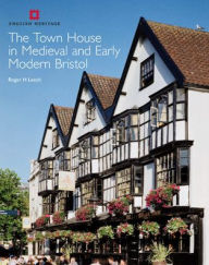 Title: Town House in Medieval and Early Modern Bristol, Author: Roger Leech