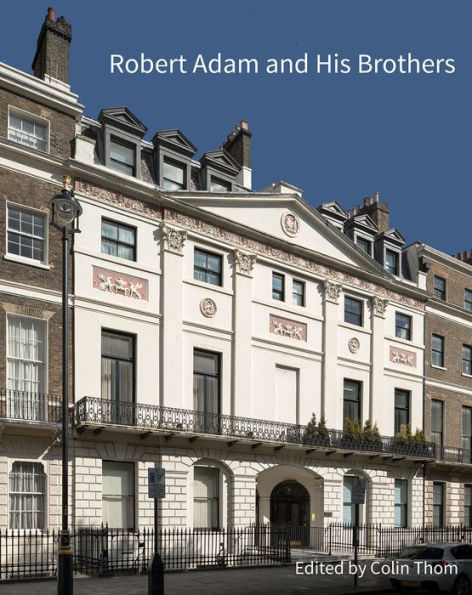 Robert Adam and his Brothers: New Light on Britain's Leading Architectural Family