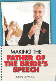 Title: Making the Father of the Bride's Speech, Author: John Bowden