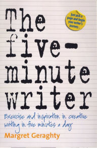 Title: The Five-Minute Writer: Exercise and inspiration in creative writing in five minutes a day, Author: Margret Geraghty