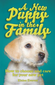 Title: A New Puppy In The Family: How to Choose and Care for Your New Pet, Author: Elaine Everest