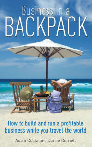 Title: Business In A Backpack: How to build and run a profitable business while you travel the world, Author: Adam Costa