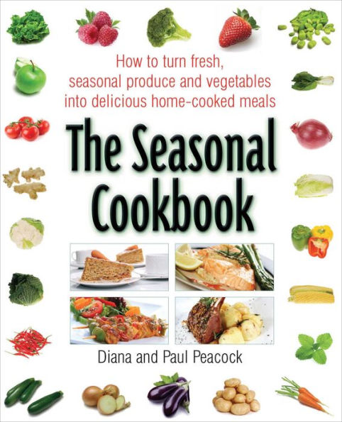 The Seasonal Cookbook: How to Turn Fresh, Seasonal Produce and Vegetables into Delicious Home-cooked Meals