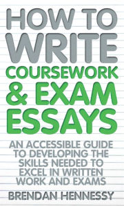 Title: How To Write Coursework and Exam Essays, Author: Brendan Hennessy