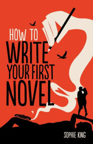 Title: How To Write Your First Novel, Author: Sophie King