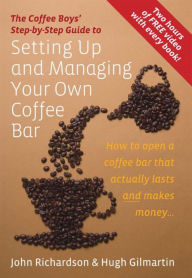 Title: The Coffee Boys' Step-by-Step Guide to Setting Up and Managing Your Own Coffee Bar: How to open a coffee bar that actually lasts and makes makes money, Author: Hugh Gilmartin