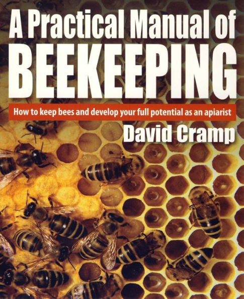 A Practical Manual Of Beekeeping: How to Keep Bees and Develop Your Full Potential as an Apiarist
