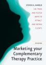 Marketing Your Complementary Therapy Business 4th Edition: 101 Tried and Tested Ways to Attract and Retain Clients