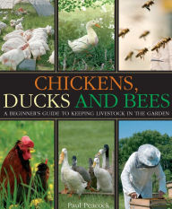 Title: Chickens, Ducks and Bees: A beginner's guide to keeping livestock in the garden, Author: Paul Peacock