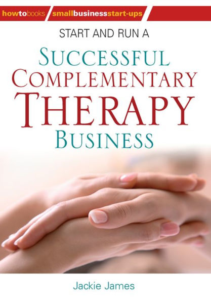 Start and Run a Successful Complementary Therapy Business