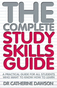 Title: The Complete Study Skills Guide: A practical guide for all students who want to know how to learn, Author: Catherine Dawson