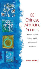Title: 88 Chinese Medicine Secrets: How the wisdom of China can help you to stay healthy and live longer, Author: Angela Hicks